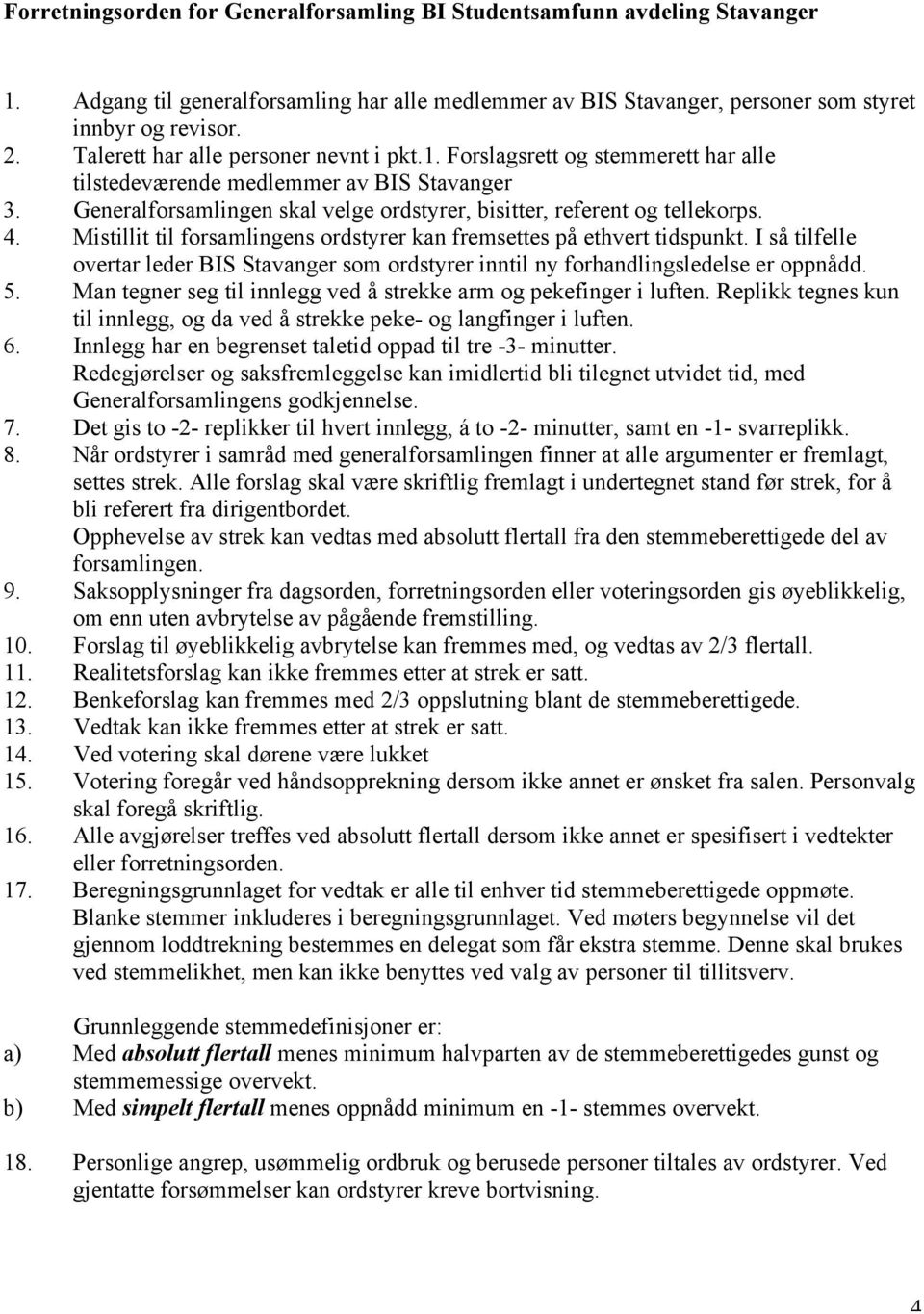 4. Mistillit til forsamlingens ordstyrer kan fremsettes på ethvert tidspunkt. I så tilfelle overtar leder BIS Stavanger som ordstyrer inntil ny forhandlingsledelse er oppnådd. 5.