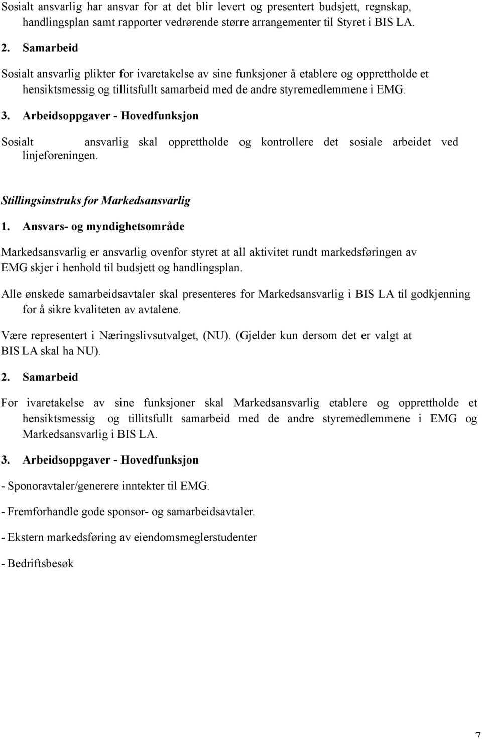 Arbeidsoppgaver - Hovedfunksjon Sosialt ansvarlig skal opprettholde og kontrollere det sosiale arbeidet ved linjeforeningen. Stillingsinstruks for Markedsansvarlig 1.