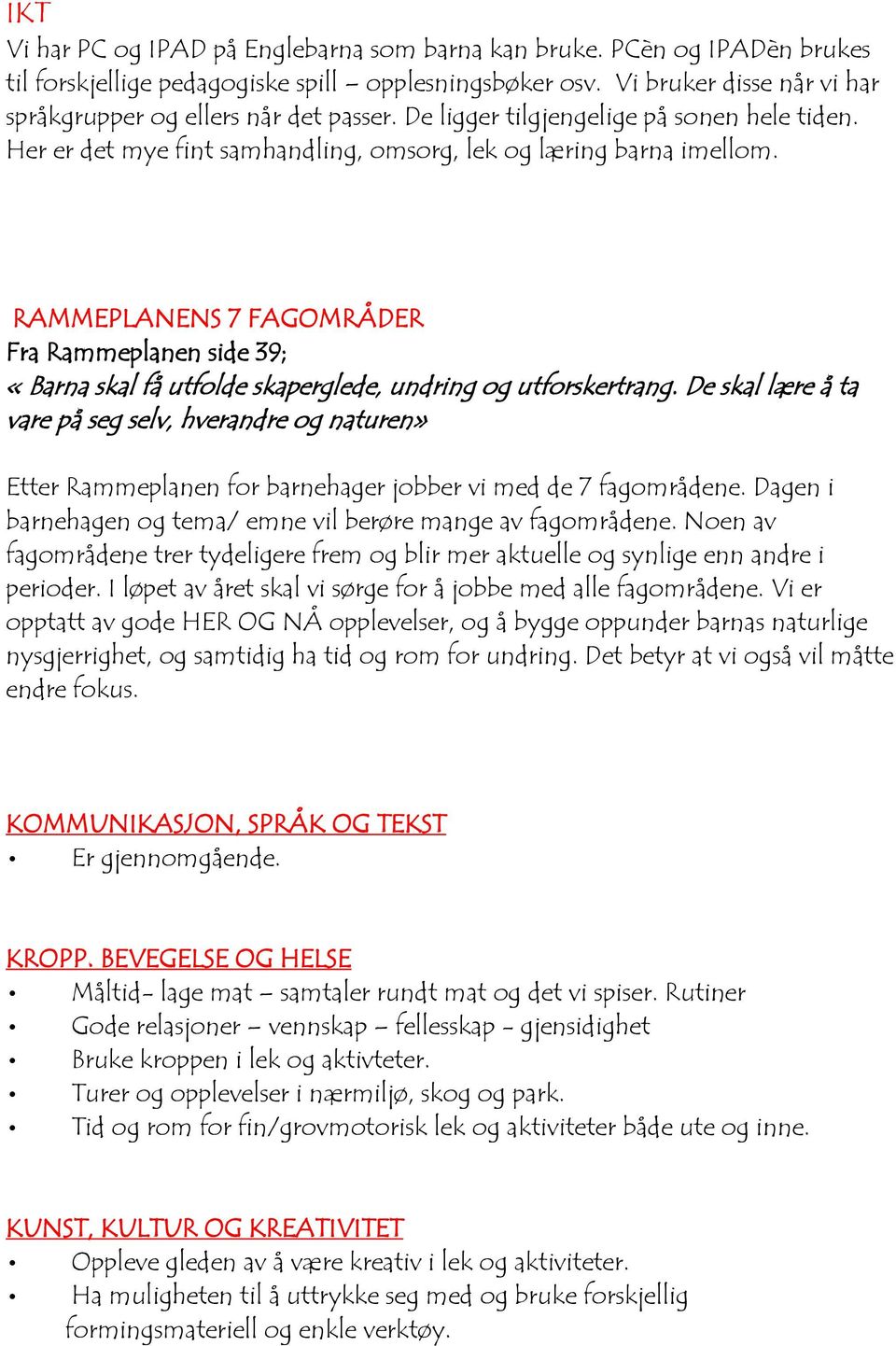 RAMMEPLANENS 7 FAGOMRÅDER Fra Rammeplanen side 39; «Barna skal få utfolde skaperglede, undring og utforskertrang.