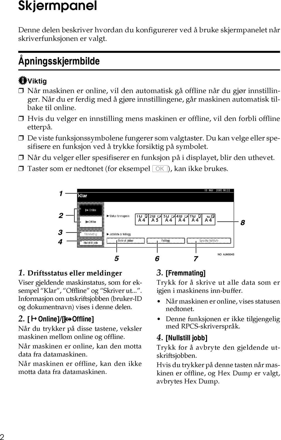 Hvis du velger en innstilling mens maskinen er offline, vil den forbli offline etterpå. De viste funksjonssymbolene fungerer som valgtaster.