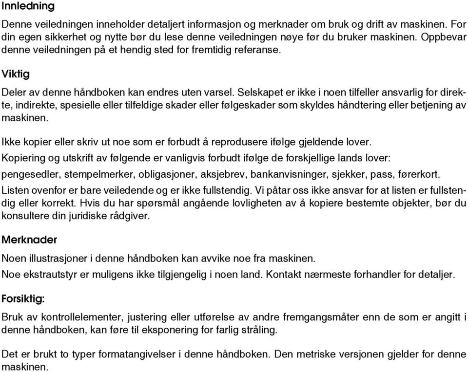 Selskapet er ikke i noen tilfeller ansvarlig for direkte, indirekte, spesielle eller tilfeldige skader eller følgeskader som skyldes håndtering eller betjening av maskinen.