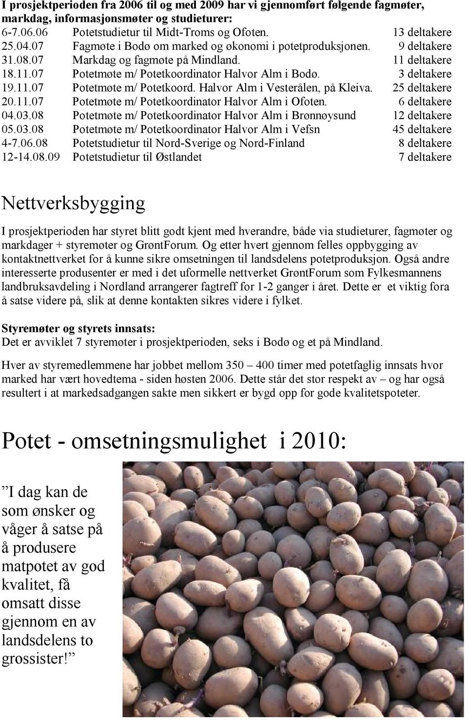 11.07 Potetmøte m/ Potetkoord. Halvor Alm i Vesterålen, på Kleiva. 25 deltakere 20.11.07 Potetmøte m/ Potetkoordinator Halvor Alm i Ofoten. 6 deltakere 04.03.