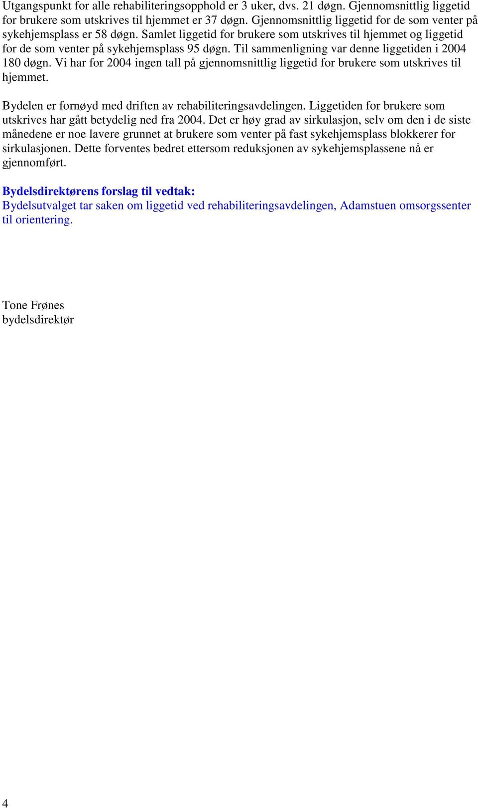 Til sammenligning var denne liggetiden i 2004 180 døgn. Vi har for 2004 ingen tall på gjennomsnittlig liggetid for brukere som utskrives til hjemmet.