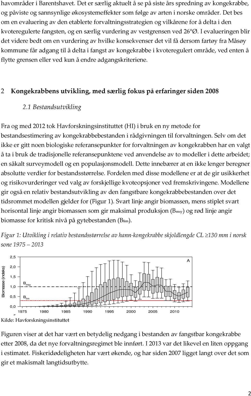 I evalueringen blir det videre bedt om en vurdering av hvilke konsekvenser det vil få dersom fartøy fra Måsøy kommune får adgang til å delta i fangst av kongekrabbe i kvoteregulert område, ved enten