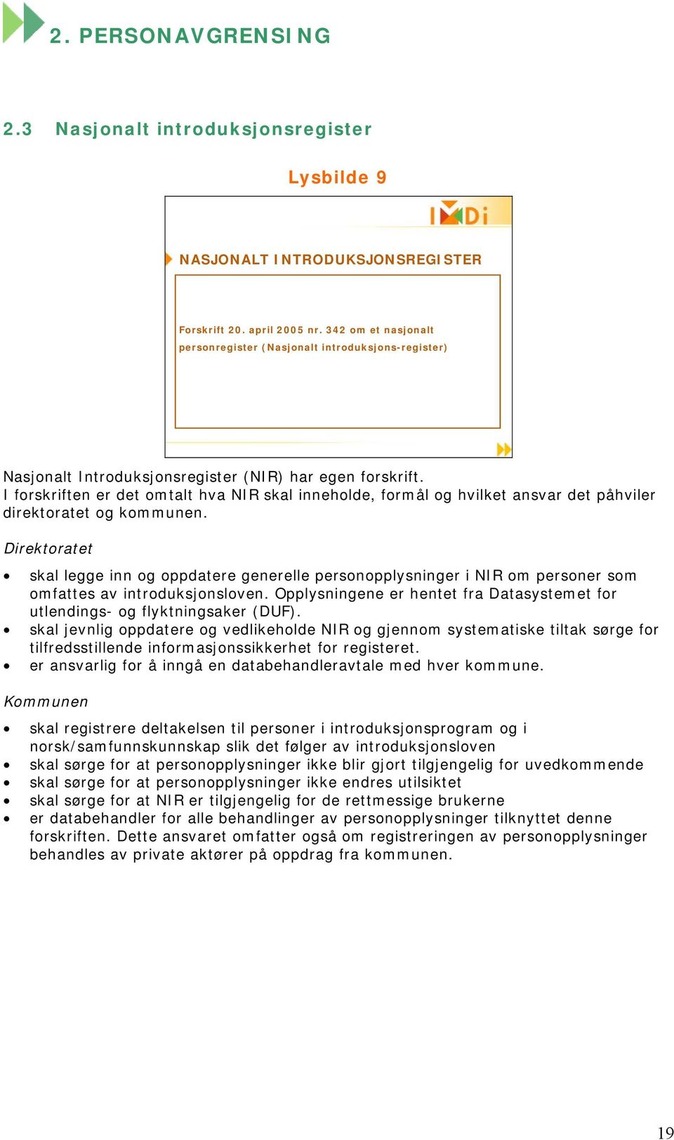 I forskriften er det omtalt hva NIR skal inneholde, formål og hvilket ansvar det påhviler direktoratet og kommunen.