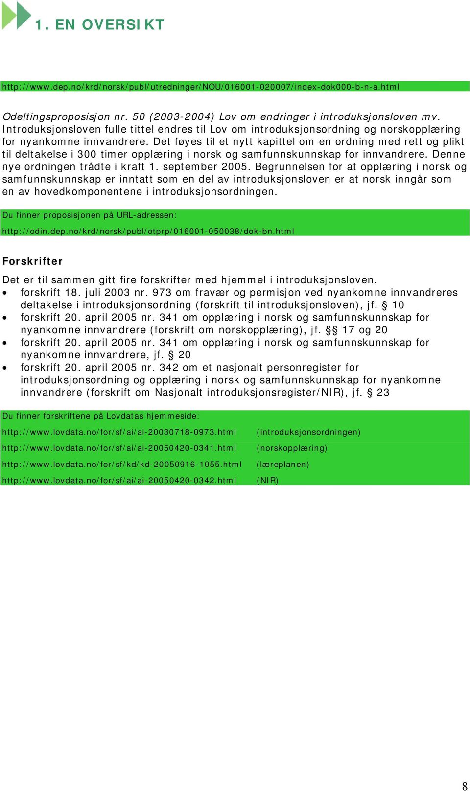 Det føyes til et nytt kapittel om en ordning med rett og plikt til deltakelse i 300 timer opplæring i norsk og samfunnskunnskap for innvandrere. Denne nye ordningen trådte i kraft 1. september 2005.