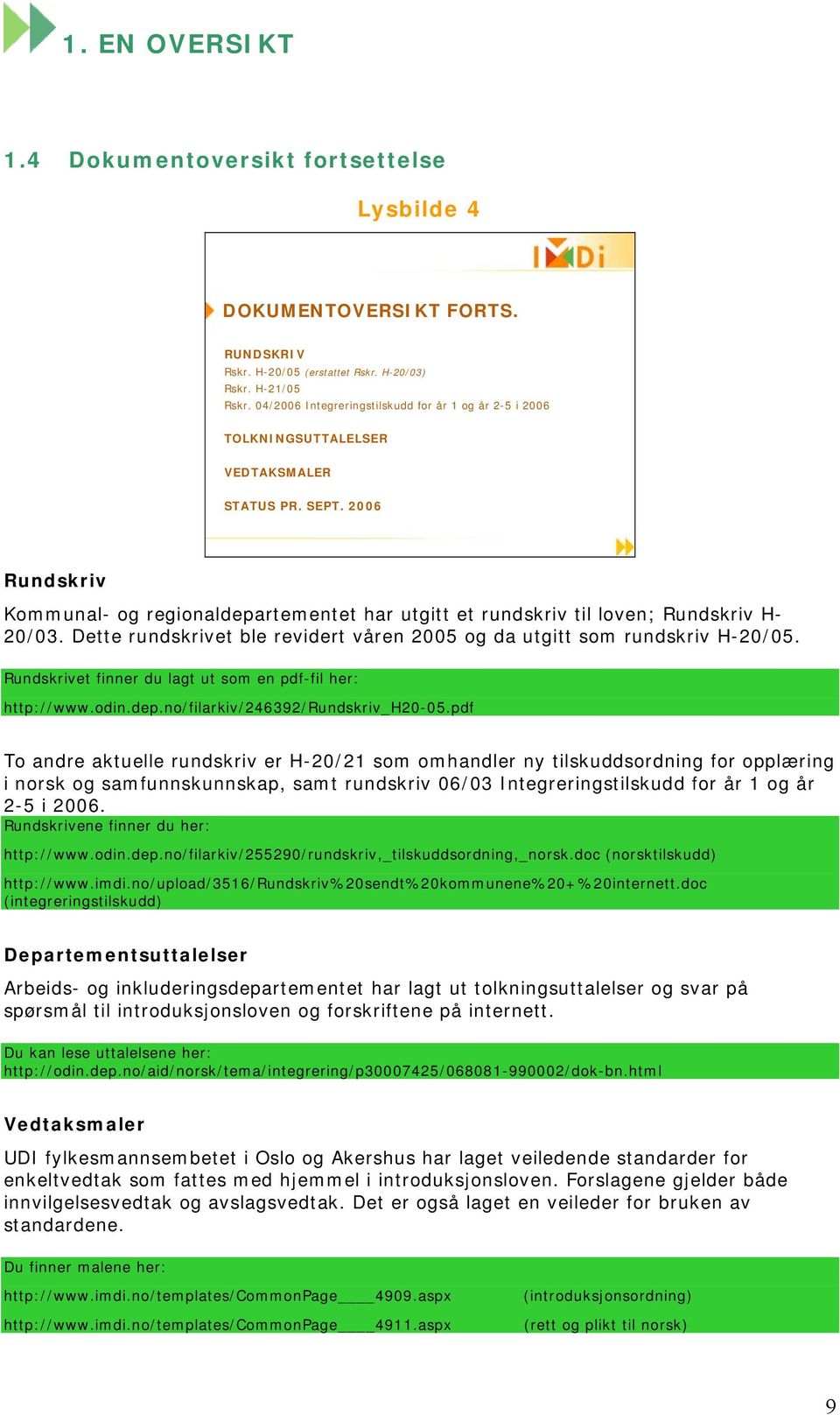 2006 Rundskriv Kommunal- og regionaldepartementet har utgitt et rundskriv til loven; Rundskriv H- 20/03. Dette rundskrivet ble revidert våren 2005 og da utgitt som rundskriv H-20/05.