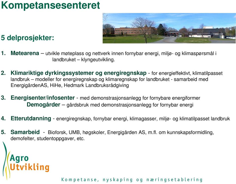 HiHe, Hedmark Landbruksrådgiving 3. Energisenter/infosenter - med demonstrasjonsanlegg for fornybare energiformer Demogårder gårdsbruk med demonstrasjonsanlegg for fornybar energi 4.