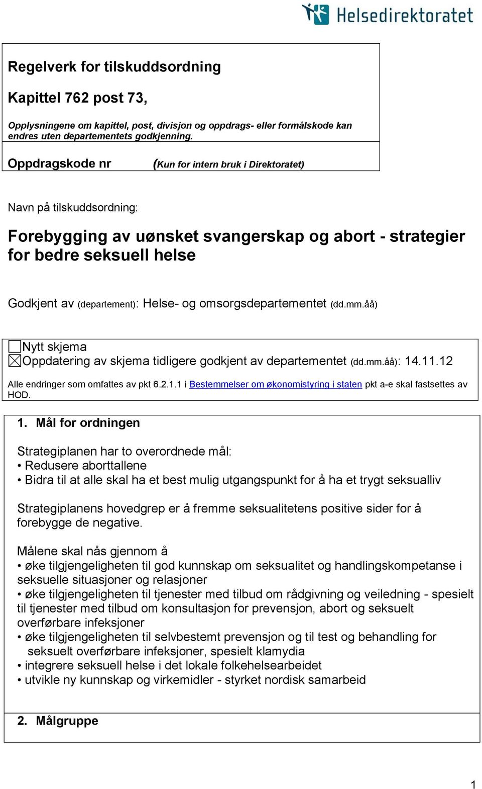 omsorgsdepartementet (dd.mm.åå) Nytt skjema Oppdatering av skjema tidligere godkjent av departementet (dd.mm.åå): 14.11.12 Alle endringer som omfattes av pkt 6.2.1.1 i Bestemmelser om økonomistyring i staten pkt a-e skal fastsettes av HOD.