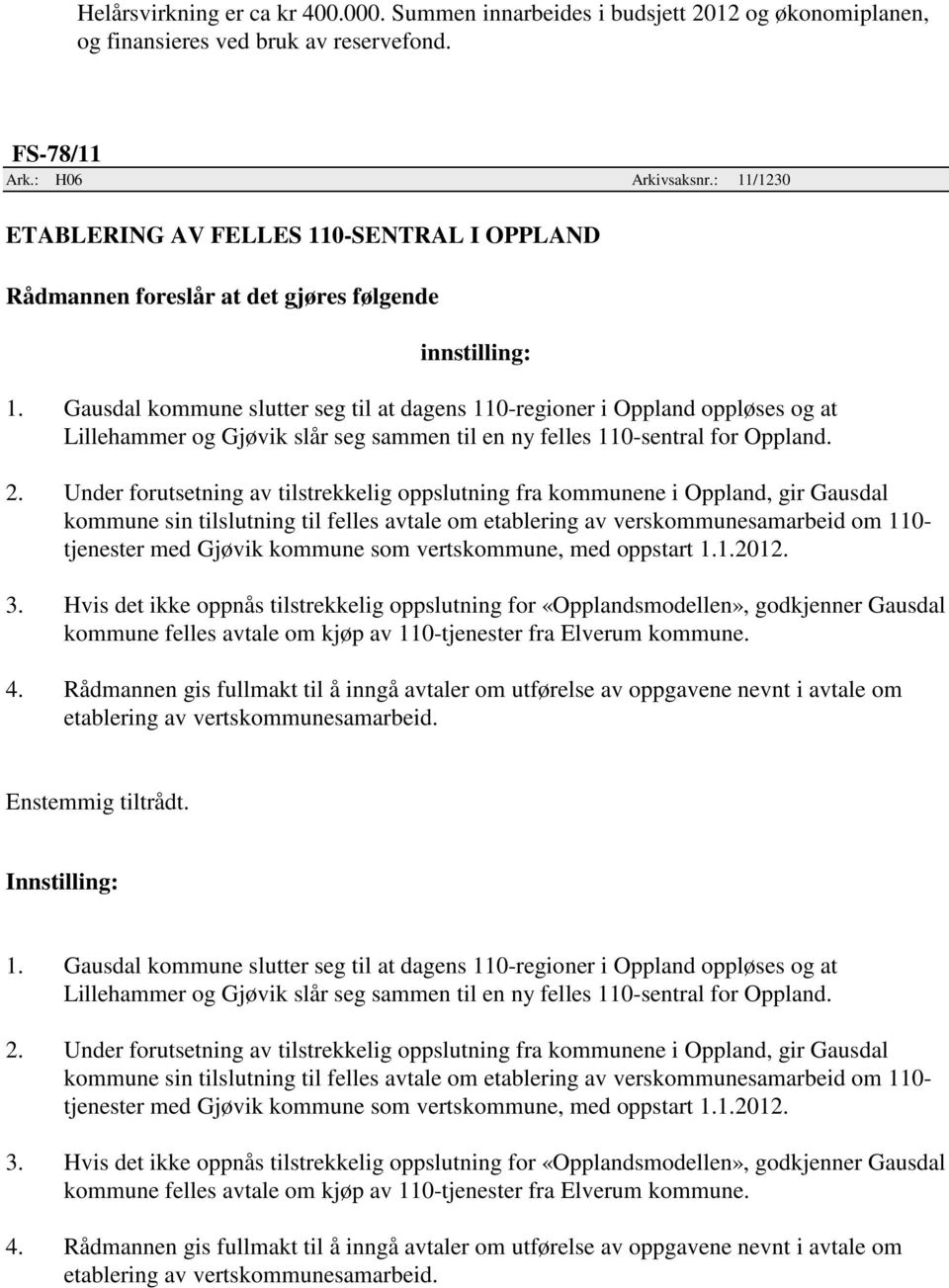 Gausdal kommune slutter seg til at dagens 110-regioner i Oppland oppløses og at Lillehammer og Gjøvik slår seg sammen til en ny felles 110-sentral for Oppland. 2.