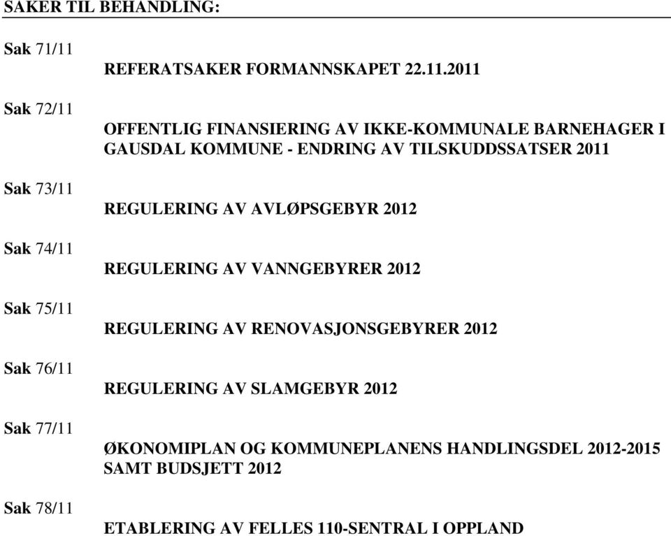2011 OFFENTLIG FINANSIERING AV IKKE-KOMMUNALE BARNEHAGER I GAUSDAL KOMMUNE - ENDRING AV TILSKUDDSSATSER 2011 REGULERING