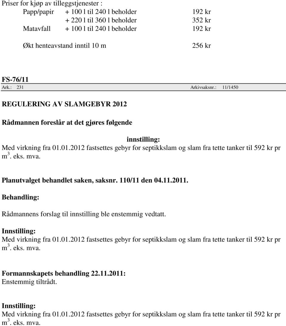 Planutvalget behandlet saken, saksnr. 110/11 den 04.11.2011. Behandling: Rådmannens forslag til innstilling ble enstemmig vedtatt. Med virkning fra 01.01.2012 fastsettes gebyr for septikkslam og slam fra tette tanker til 592 kr pr m 3.