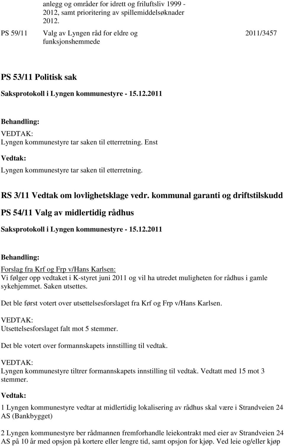 Enst Lyngen kommunestyre tar saken til etterretning. RS 3/11 Vedtak om lovlighetsklage vedr.