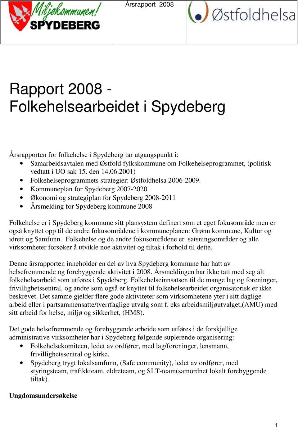 Kommuneplan for Spydeberg 2007-2020 Økonomi og strategiplan for Spydeberg -2011 Årsmelding for Spydeberg kommune Folkehelse er i Spydeberg kommune sitt plansystem definert som et eget fokusområde men