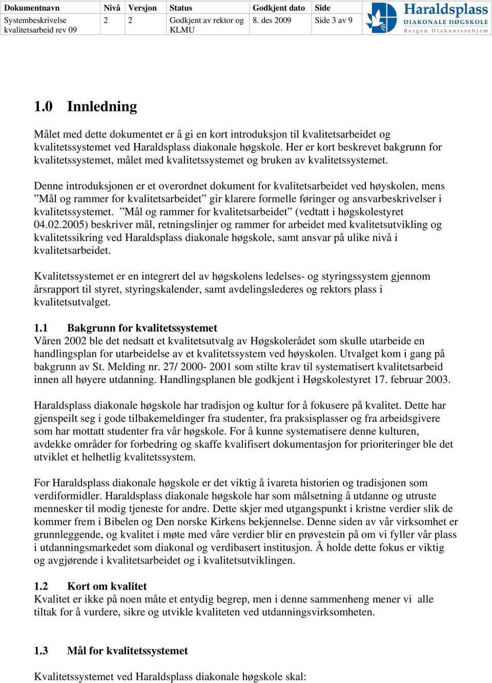 Denne introduksjonen er et overordnet dokument for kvalitetsarbeidet ved høyskolen, mens Mål og rammer for kvalitetsarbeidet gir klarere formelle føringer og ansvarbeskrivelser i kvalitetssystemet.