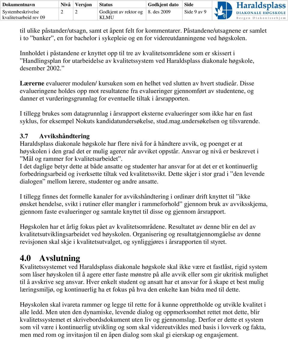 Innholdet i påstandene er knyttet opp til tre av kvalitetsområdene som er skissert i Handlingsplan for utarbeidelse av kvalitetssystem ved Haraldsplass diakonale høgskole, desember 2002.