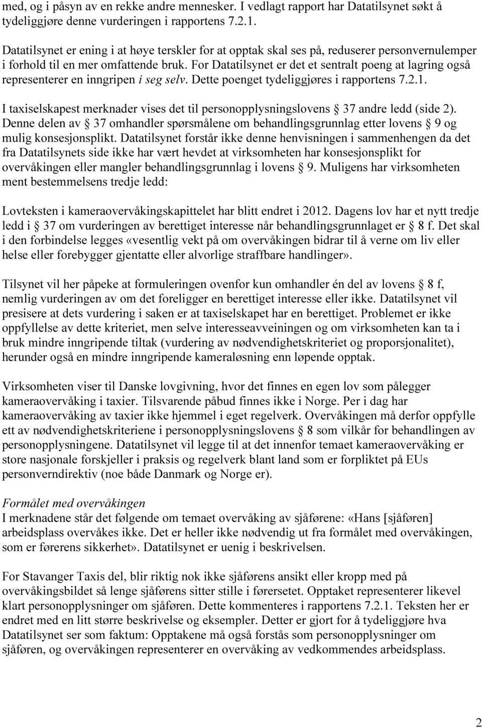 For Datatilsynet er det et sentralt poeng at lagring også representerer en inngripen i seg selv. Dette poenget tydeliggjøres i rapportens 7.2.1.