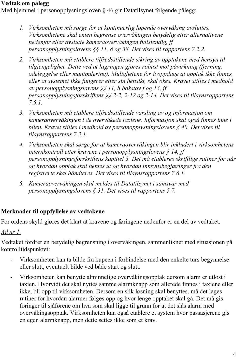 2.2. 2. Virksomheten må etablere tilfredsstillende sikring av opptakene med hensyn til tilgjengelighet. Dette ved at lagringen gjøres robust mot påvirkning (fjerning, ødeleggelse eller manipulering).