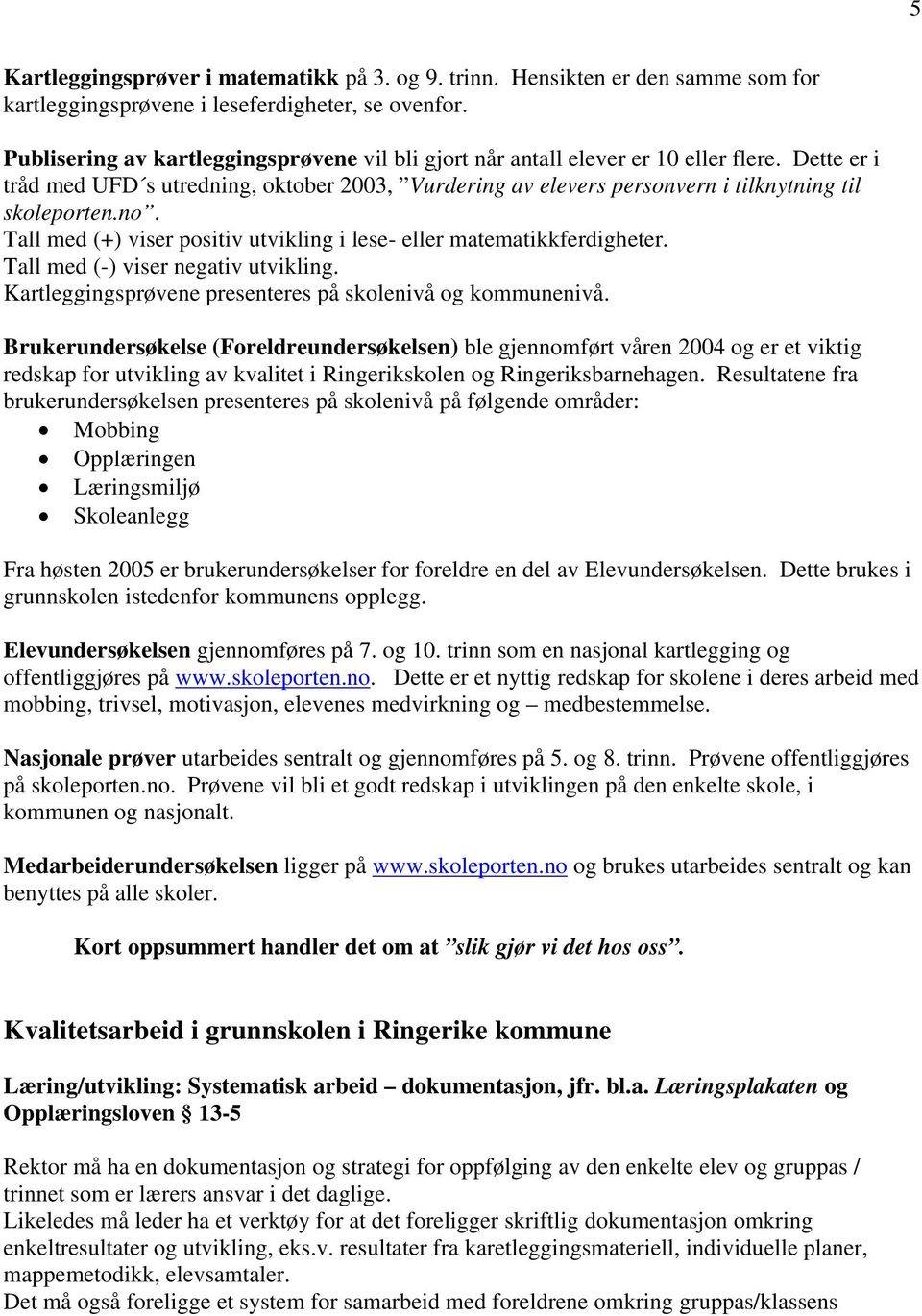 no. Tall med (+) viser positiv utvikling i lese- eller matematikkferdigheter. Tall med (-) viser negativ utvikling. Kartleggingsprøvene presenteres på skolenivå og kommunenivå.