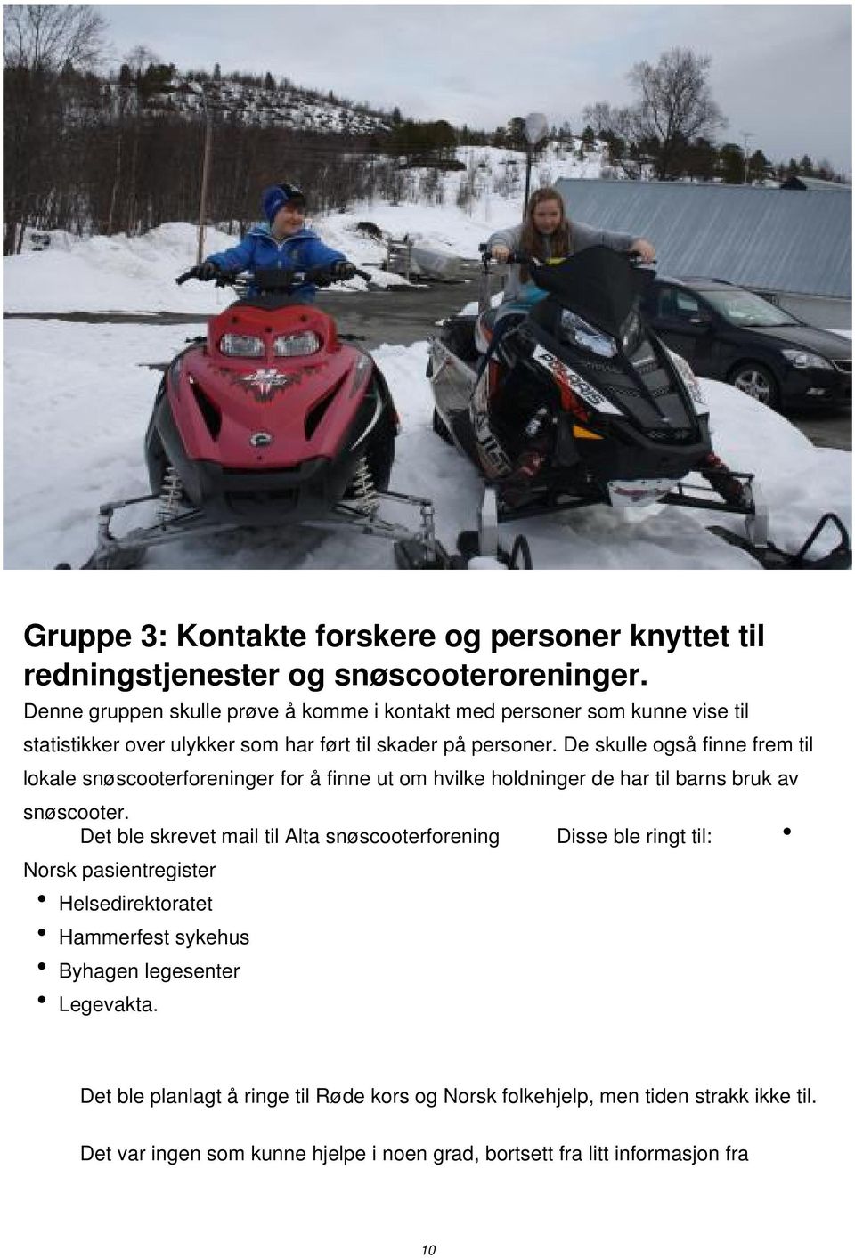 De skulle også finne frem til lokale snøscooterforeninger for å finne ut om hvilke holdninger de har til barns bruk av snøscooter.