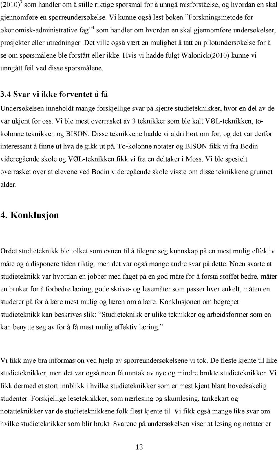 Det ville også vært en mulighet å tatt en pilotundersøkelse for å se om spørsmålene ble forstått eller ikke. Hvis vi hadde fulgt Walonick(2010) kunne vi unngått feil ved disse spørsmålene. 3.