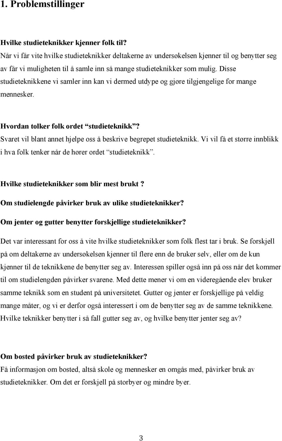 Disse studieteknikkene vi samler inn kan vi dermed utdype og gjøre tilgjengelige for mange mennesker. Hvordan tolker folk ordet studieteknikk?