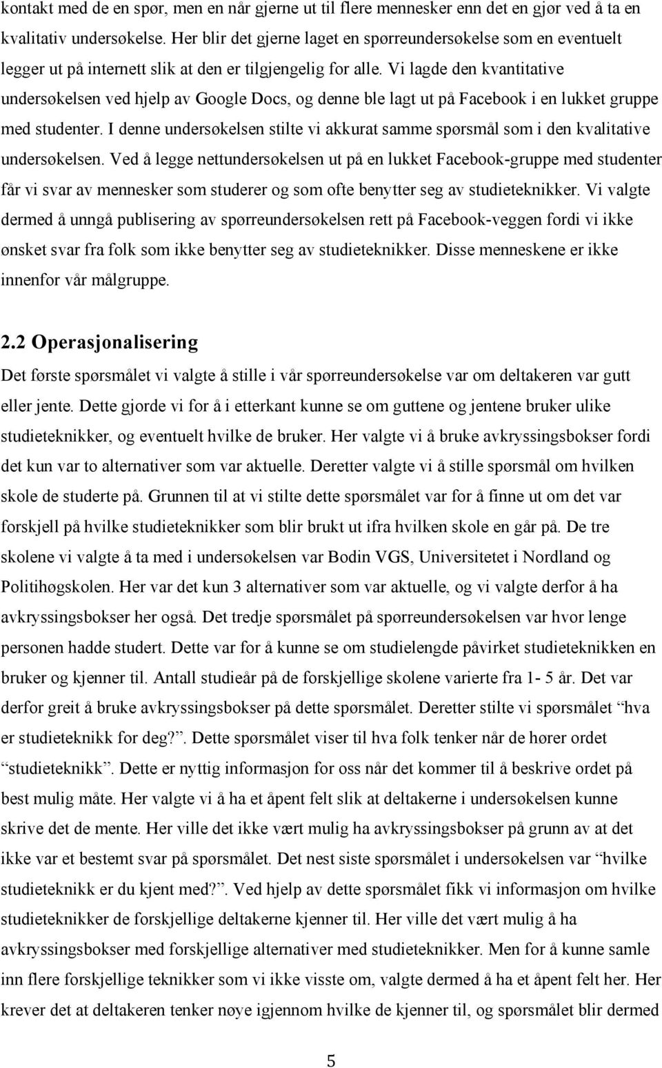 Vi lagde den kvantitative undersøkelsen ved hjelp av Google Docs, og denne ble lagt ut på Facebook i en lukket gruppe med studenter.