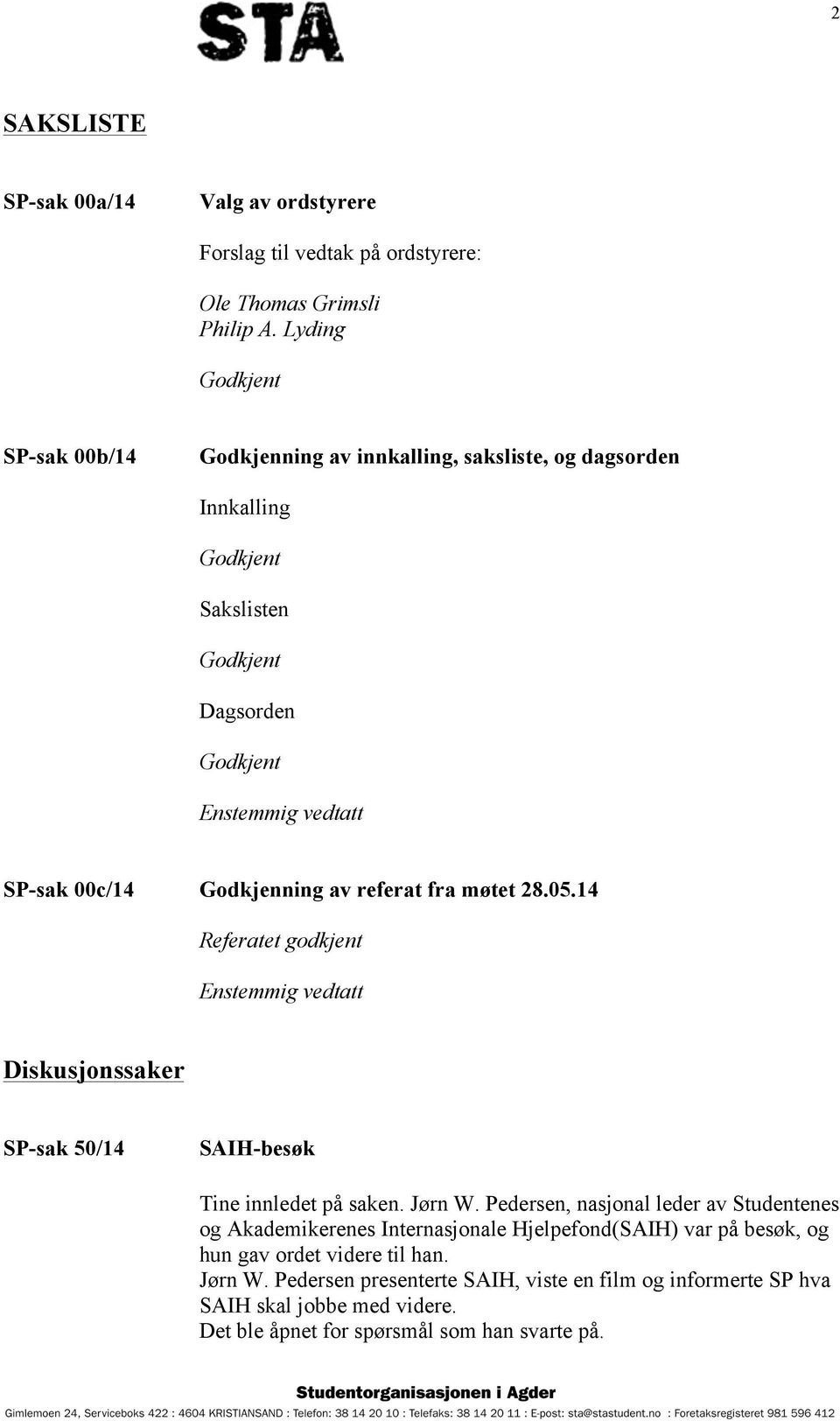 28.05.14 Referatet godkjent Enstemmig vedtatt Diskusjonssaker SP-sak 50/14 SAIH-besøk Tine innledet på saken. Jørn W.