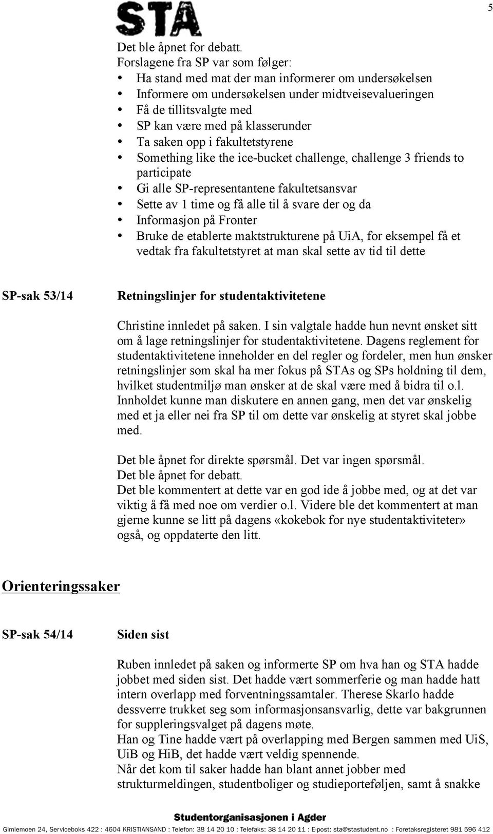 Informasjon på Fronter Bruke de etablerte maktstrukturene på UiA, for eksempel få et vedtak fra fakultetstyret at man skal sette av tid til dette SP-sak 53/14 Retningslinjer for studentaktivitetene