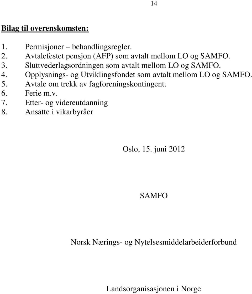 4. Opplysnings- og Utviklingsfondet som avtalt mellom LO og SAMFO. 5. Avtale om trekk av fagforeningskontingent. 6.