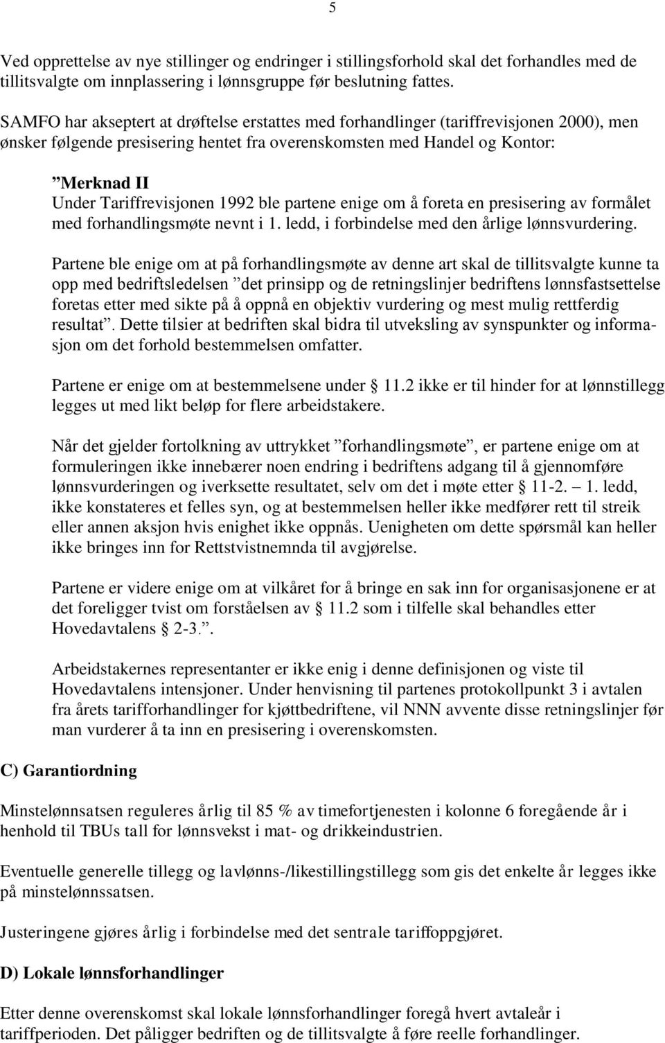 1992 ble partene enige om å foreta en presisering av formålet med forhandlingsmøte nevnt i 1. ledd, i forbindelse med den årlige lønnsvurdering.