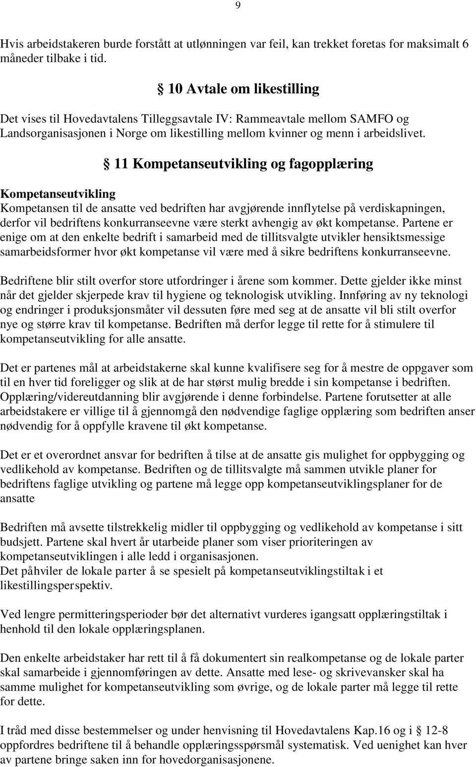 11 Kompetanseutvikling og fagopplæring Kompetanseutvikling Kompetansen til de ansatte ved bedriften har avgjørende innflytelse på verdiskapningen, derfor vil bedriftens konkurranseevne være sterkt