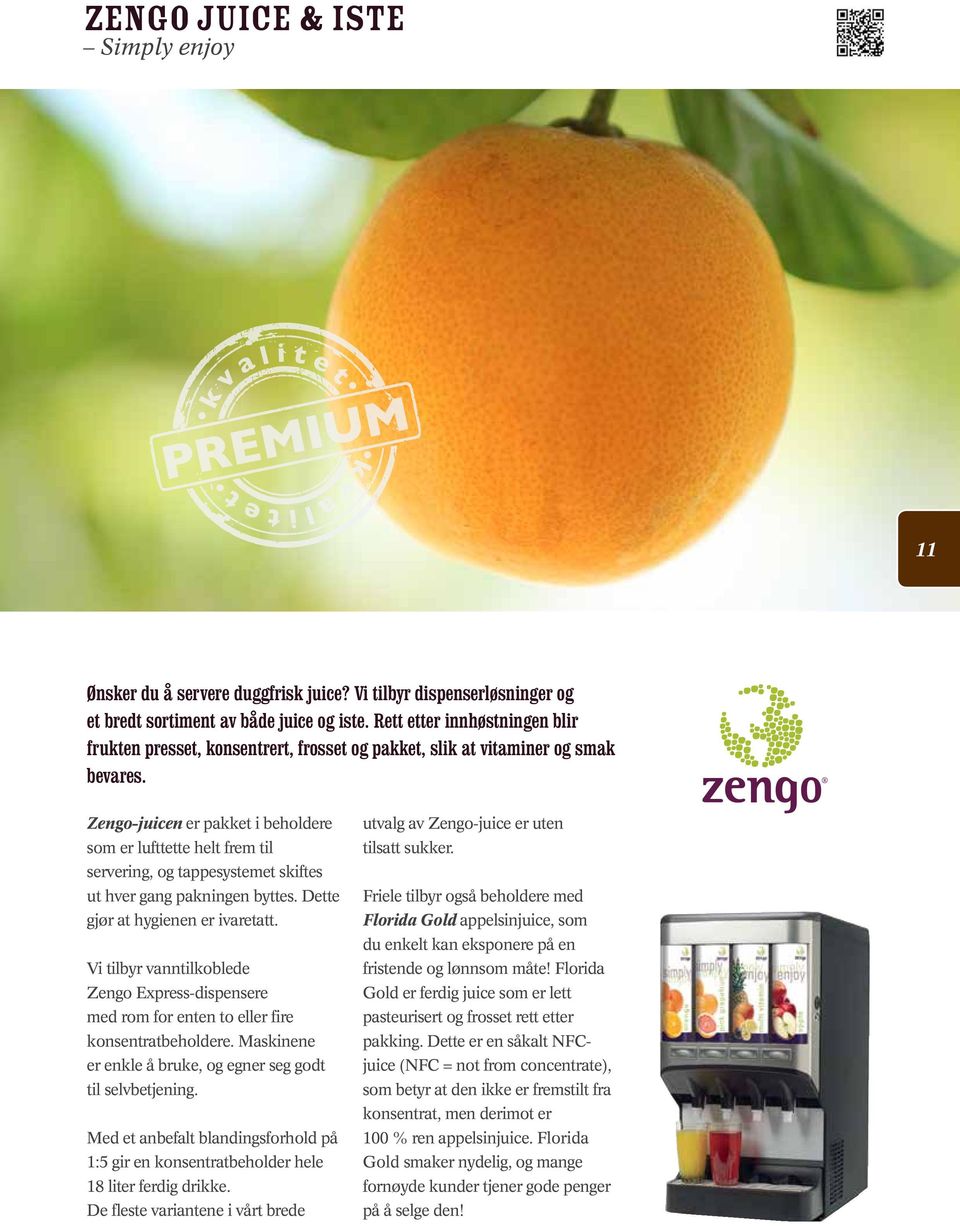 Zengo-juicen er pakket i beholdere som er lufttette helt frem til servering, og tappesystemet skiftes ut hver gang pakningen byttes. Dette gjør at hygienen er ivaretatt.