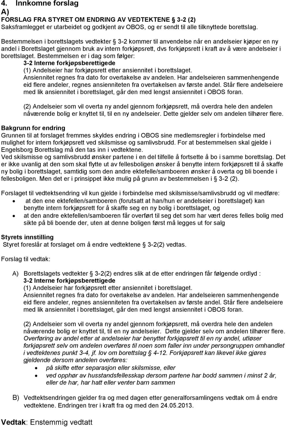 i borettslaget. Bestemmelsen er i dag som følger: 3-2 Interne forkjøpsberettigede (1) Andelseier har forkjøpsrett etter ansiennitet i borettslaget.