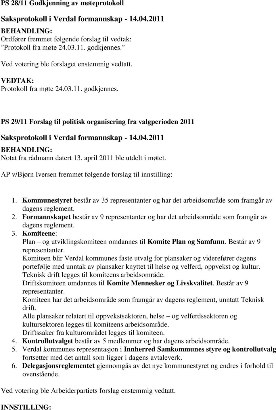 AP v/bjørn Iversen fremmet følgende forslag til innstilling: 1. Kommunestyret består av 35 representanter og har det arbeidsområde som framgår av dagens reglement. 2.