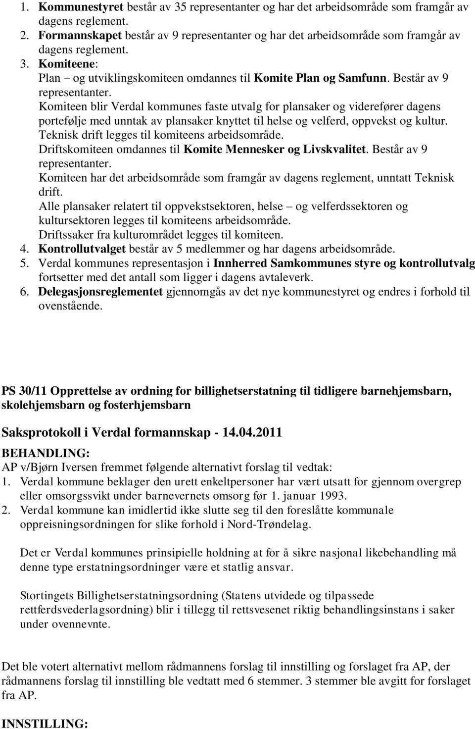 Består av 9 representanter. Komiteen blir Verdal kommunes faste utvalg for plansaker og viderefører dagens portefølje med unntak av plansaker knyttet til helse og velferd, oppvekst og kultur.