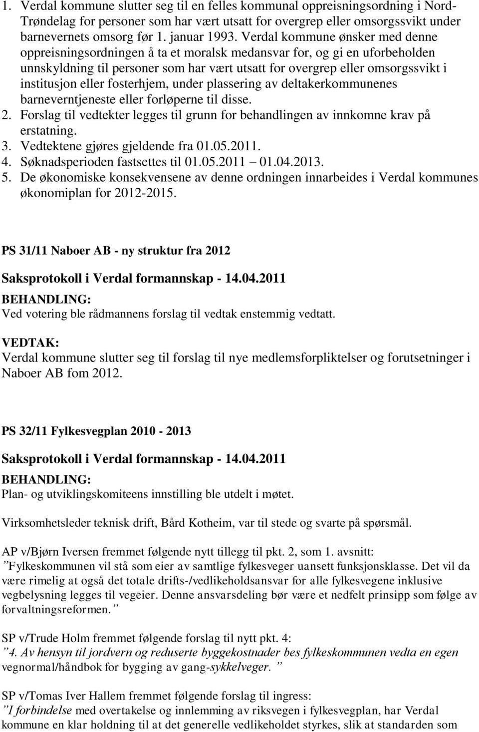 Verdal kommune ønsker med denne oppreisningsordningen å ta et moralsk medansvar for, og gi en uforbeholden unnskyldning til personer som har vært utsatt for overgrep eller omsorgssvikt i institusjon