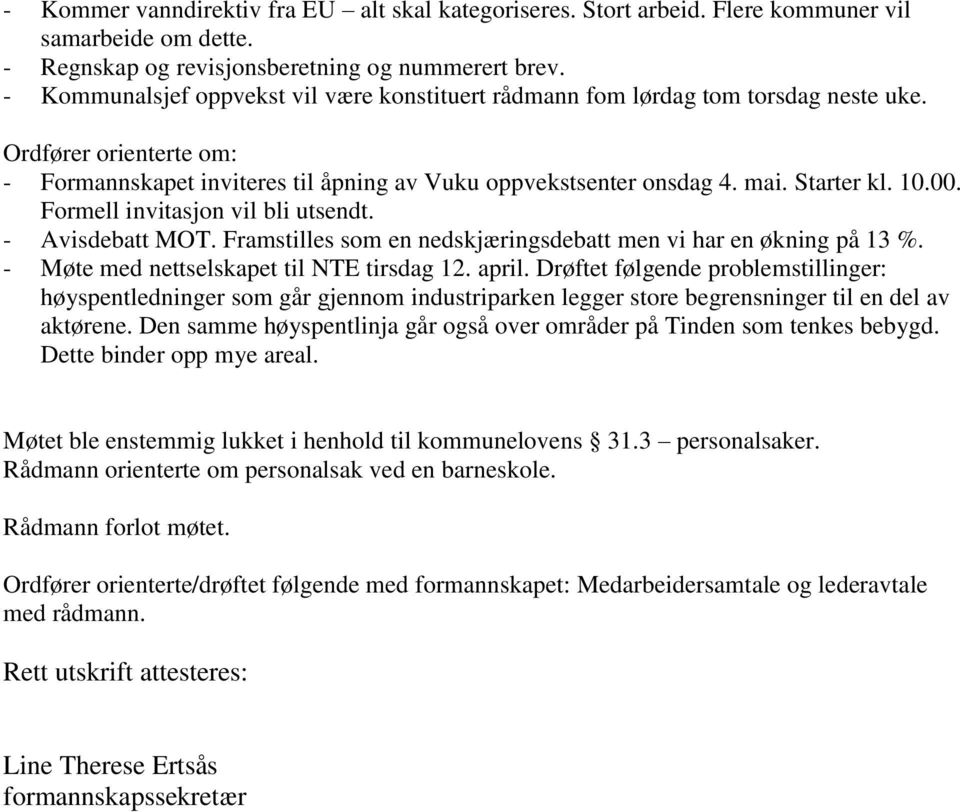 10.00. Formell invitasjon vil bli utsendt. - Avisdebatt MOT. Framstilles som en nedskjæringsdebatt men vi har en økning på 13 %. - Møte med nettselskapet til NTE tirsdag 12. april.