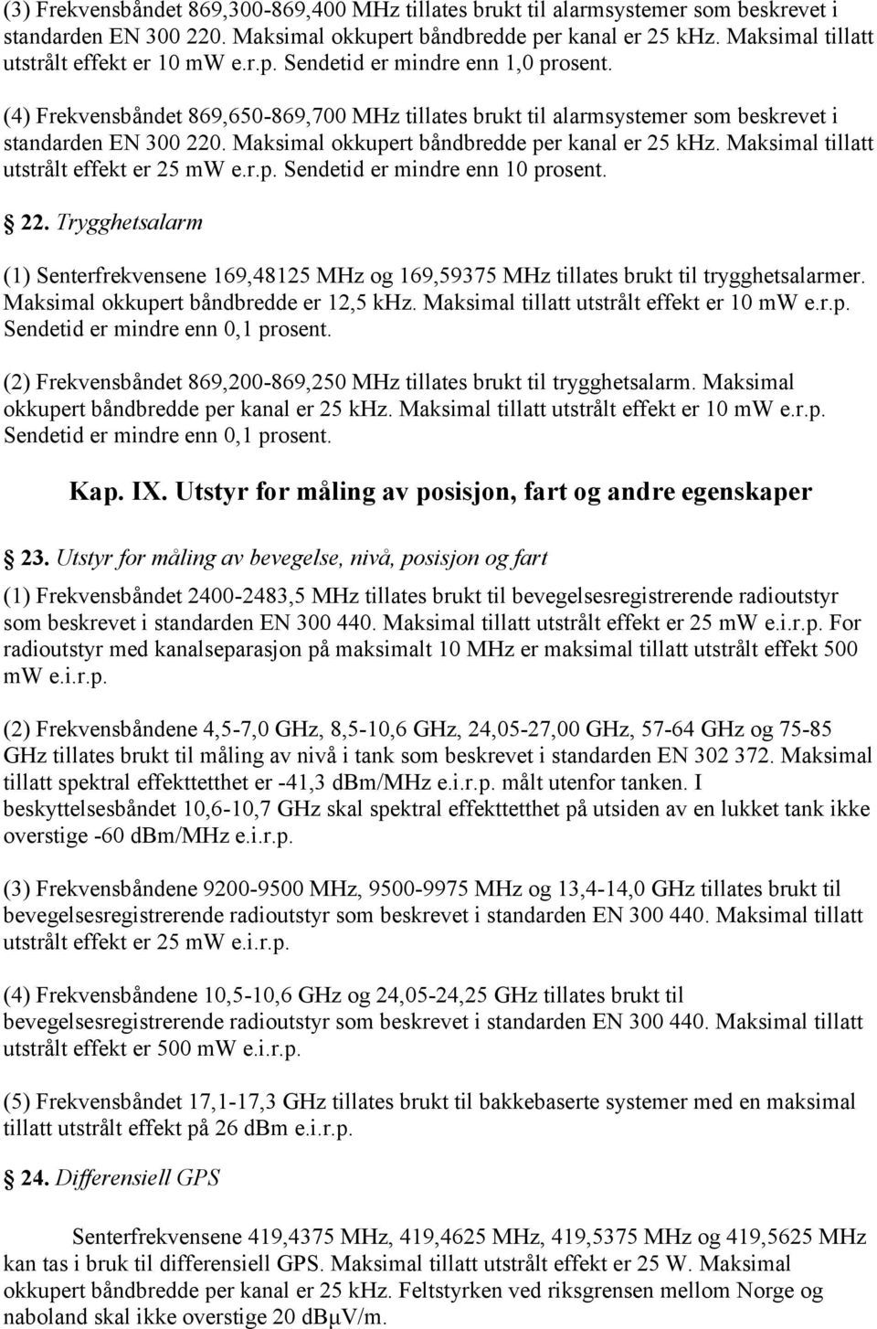 Maksimal okkupert båndbredde per kanal er 25 khz. Maksimal tillatt utstrålt effekt er 25 mw e.r.p. Sendetid er mindre enn 10 prosent. 22.