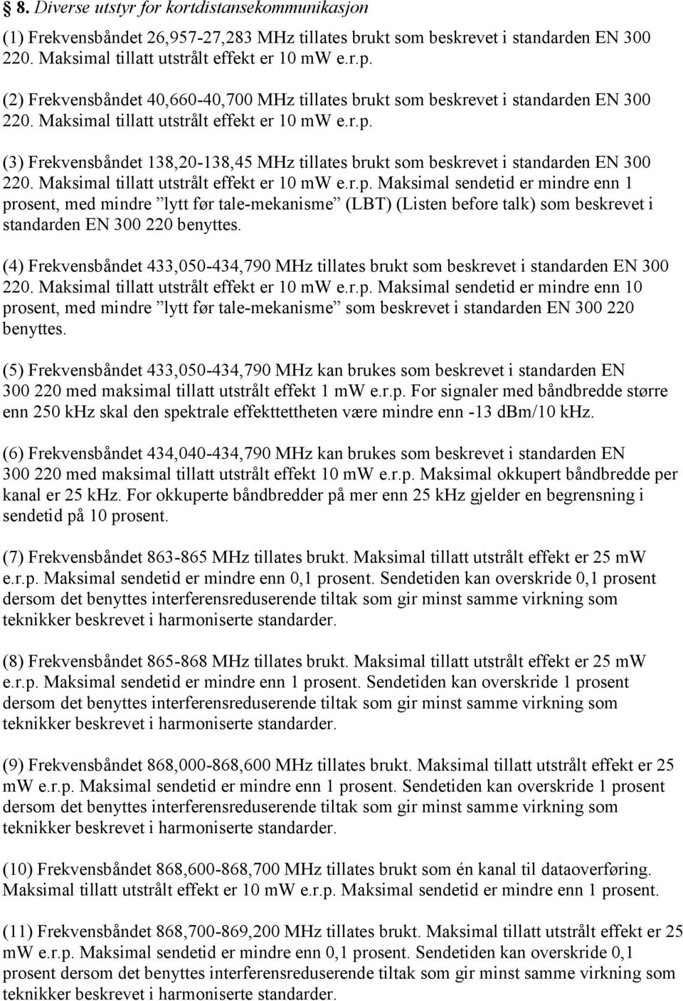 (3) Frekvensbåndet 138,20-138,45 MHz tillates brukt som beskrevet i standarden EN 300 220. Maksimal tillatt utstrålt effekt er 10 mw e.r.p.