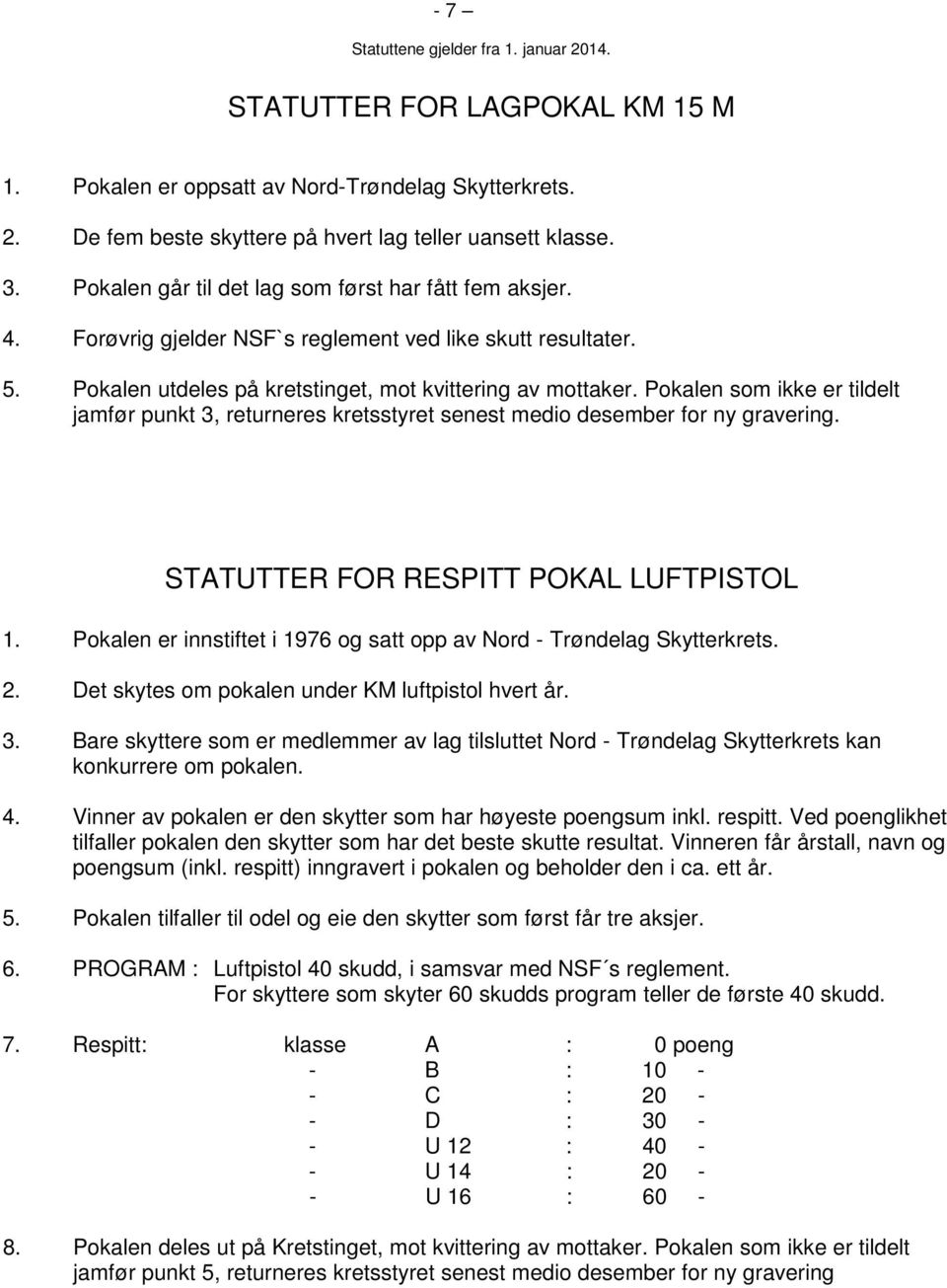 Pokalen som ikke er tildelt jamfør punkt 3, returneres kretsstyret senest medio desember for ny gravering. STATUTTER FOR RESPITT POKAL LUFTPISTOL 1.