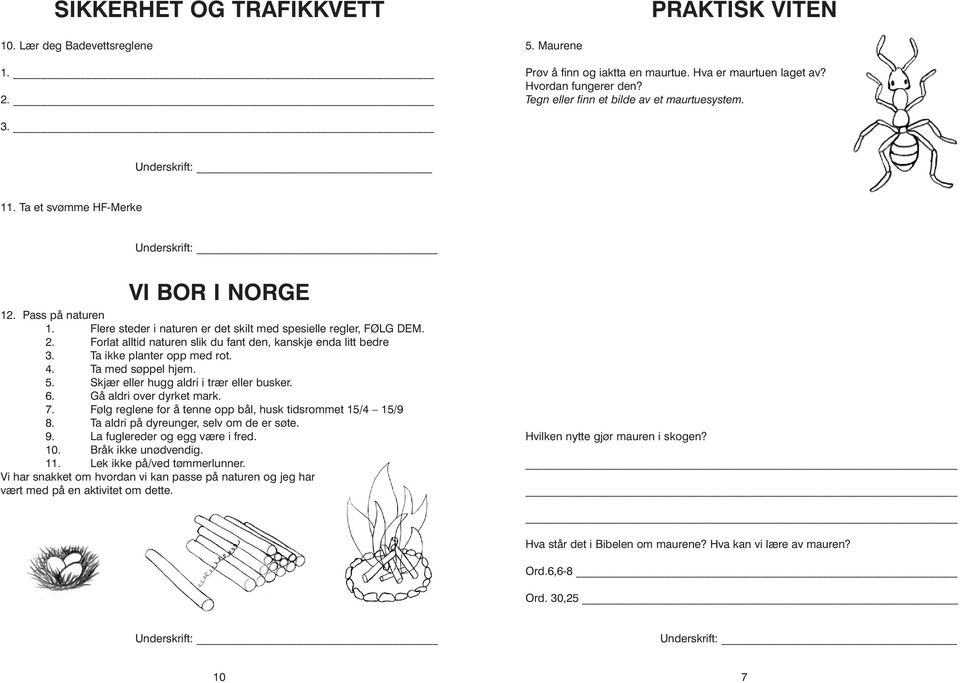 Forlat alltid naturen slik du fant den, kanskje enda litt bedre 3. Ta ikke planter opp med rot. 4. Ta med søppel hjem. 5. Skjær eller hugg aldri i trær eller busker. 6. Gå aldri over dyrket mark. 7.