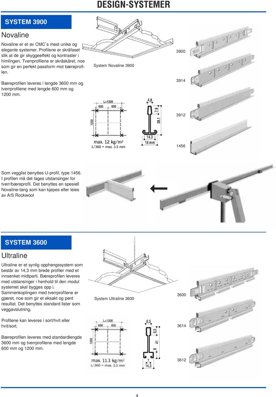 System Novaline 3900 3900 3914 3912 1456 Som vegglist benyttes U-profil, type 1456. I profilen må det lages utstansinger for tverr/bæreprofil.