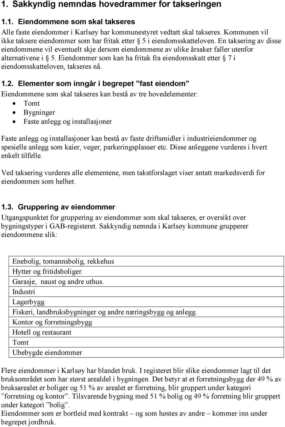 En taksering av disse eiendommene vil eventuelt skje dersom eiendommene av ulike årsaker faller utenfor alternativene i 5.