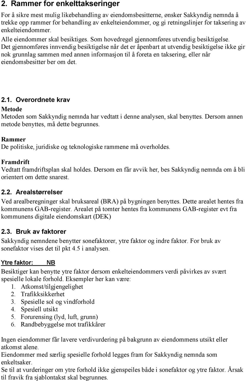 Det gjennomføres innvendig besiktigelse når det er åpenbart at utvendig besiktigelse ikke gir nok grunnlag sammen med annen informasjon til å foreta en taksering, eller når eiendomsbesitter ber om