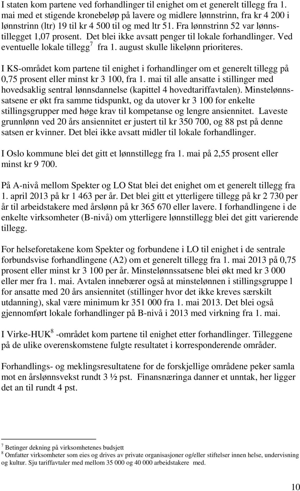 Det blei ikke avsatt penger til lokale forhandlinger. Ved eventuelle lokale tillegg 7 fra 1. august skulle likelønn prioriteres.