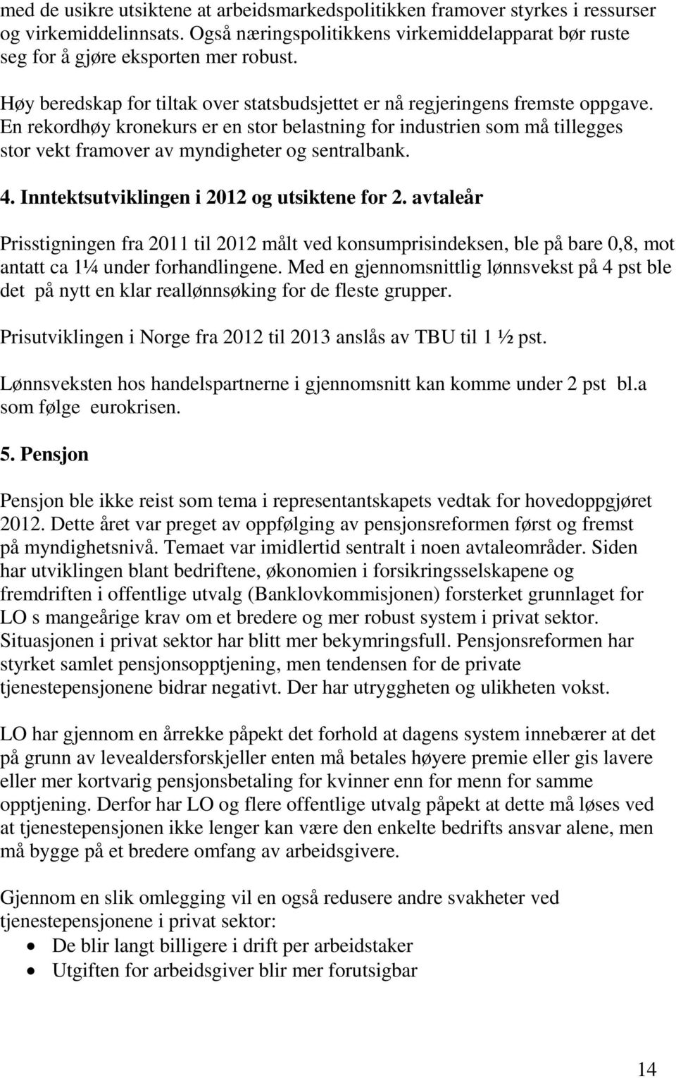 En rekordhøy kronekurs er en stor belastning for industrien som må tillegges stor vekt framover av myndigheter og sentralbank. 4. Inntektsutviklingen i 2012 og utsiktene for 2.