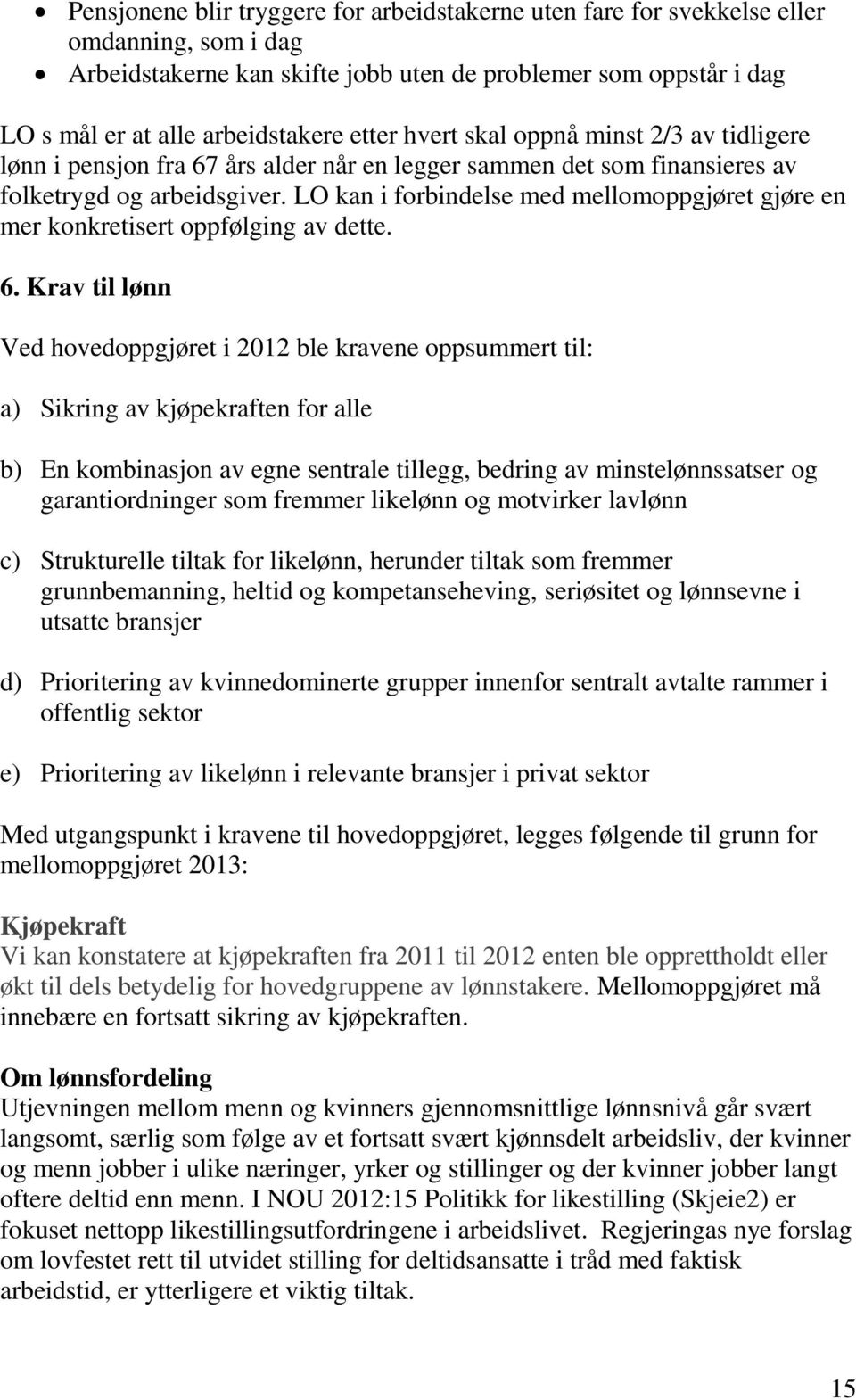 LO kan i forbindelse med mellomoppgjøret gjøre en mer konkretisert oppfølging av dette. 6.