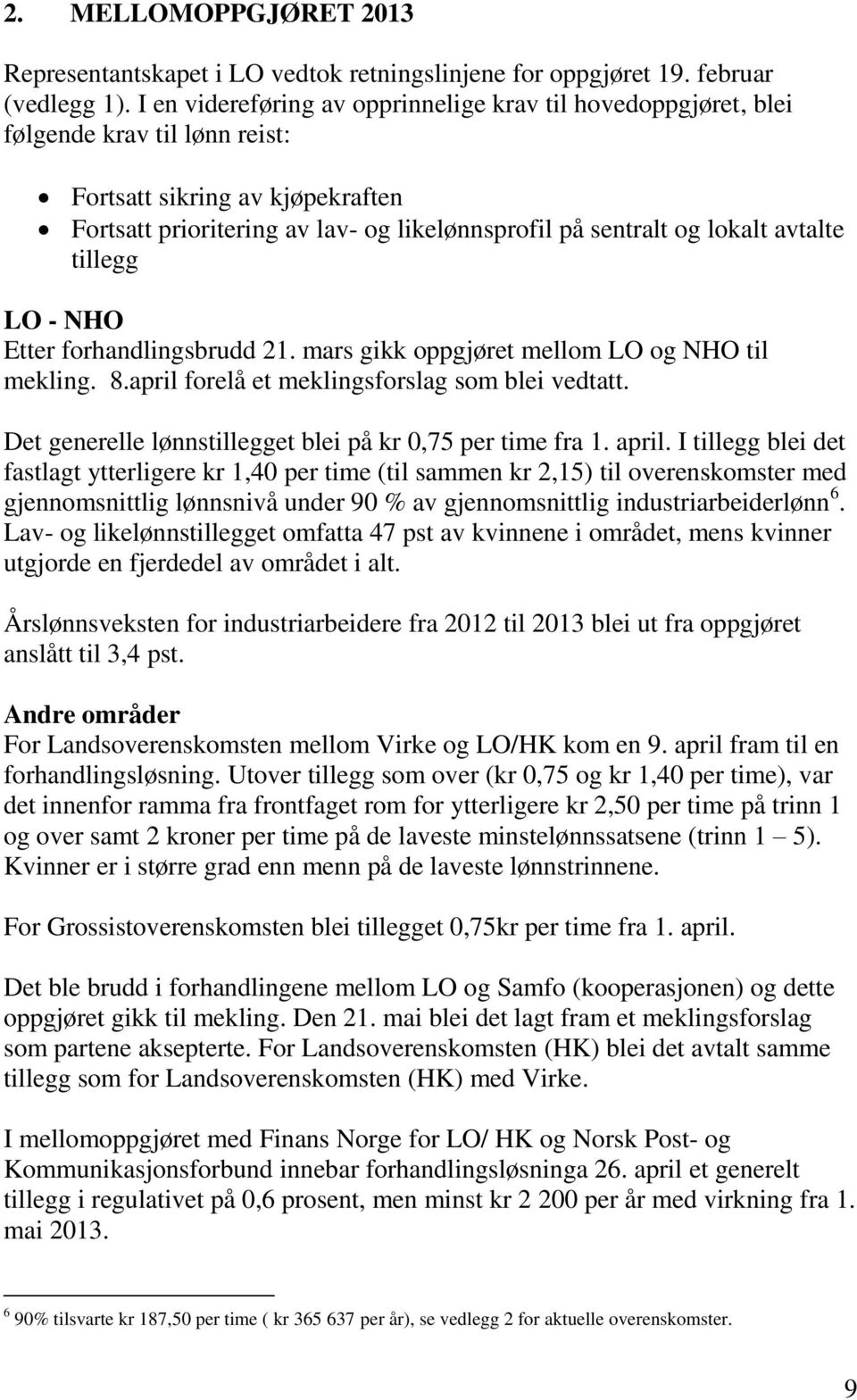 avtalte tillegg LO - NHO Etter forhandlingsbrudd 21. mars gikk oppgjøret mellom LO og NHO til mekling. 8.april forelå et meklingsforslag som blei vedtatt.