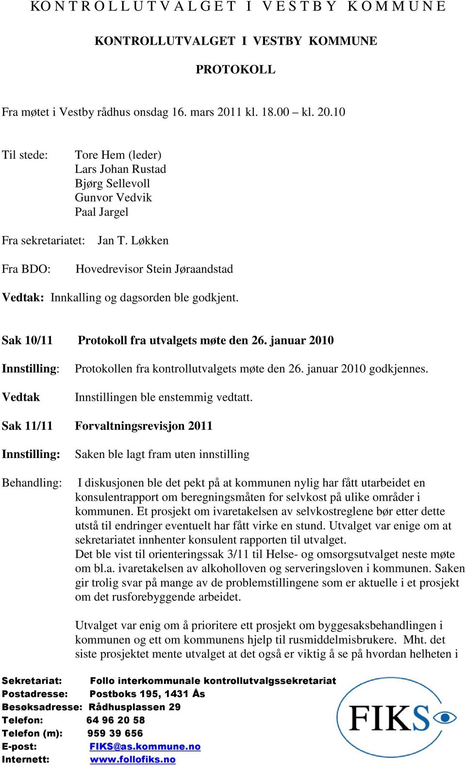 Løkken Fra BDO: Hovedrevisor Stein Jøraandstad Vedtak: Innkalling og dagsorden ble godkjent. Sak 10/11 Protokoll fra utvalgets møte den 26.